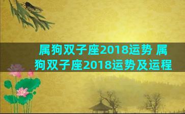 属狗双子座2018运势 属狗双子座2018运势及运程